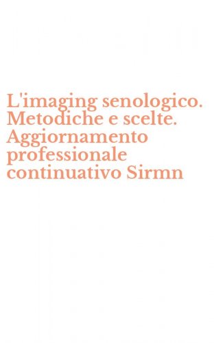 L'imaging senologico. Metodiche e scelte. Aggiornamento professionale continuativo Sirmn