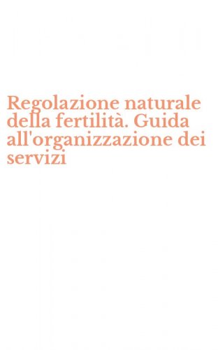 Regolazione naturale della fertilit&agrave;. Guida all'organizzazione dei servizi