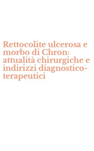 Rettocolite ulcerosa e morbo di Chron: attualit&agrave; chirurgiche e indirizzi diagnostico-terapeutici