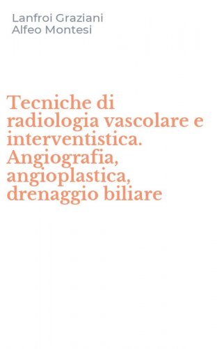 Tecniche di radiologia vascolare e interventistica. Angiografia, angioplastica, drenaggio biliare