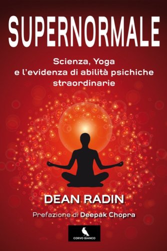 Supernormale. Scienza, yoga e l'evidenza di abilit&agrave; psichiche straordinarie