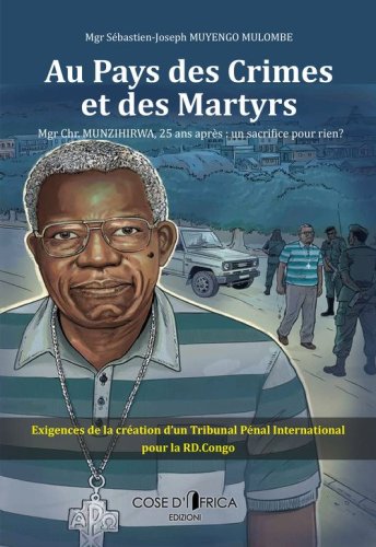 Au pays des crimes et des martyrs. Mgr Chr. Munzihirwa, 25 ans apr&egrave;s: un sacrifice pour rien?
