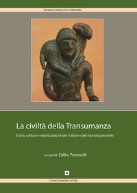 La civilt&agrave; della transumanza. Storia, cultura e valorizzazione dei tratturi e del mondo pastorale in Abruzzo, Molise, Puglia, Campania e Basilicata