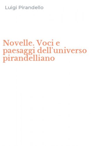 Novelle. Voci e paesaggi dell'universo pirandelliano