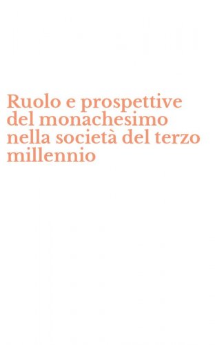 Ruolo e prospettive del monachesimo nella societ&agrave; del terzo millennio