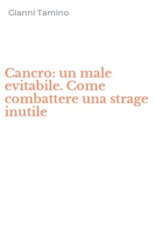 Cancro: un male evitabile. Come combattere una strage inutile