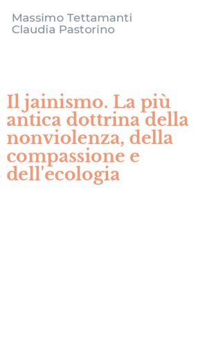 Il jainismo. La pi&ugrave; antica dottrina della nonviolenza, della compassione e dell'ecologia