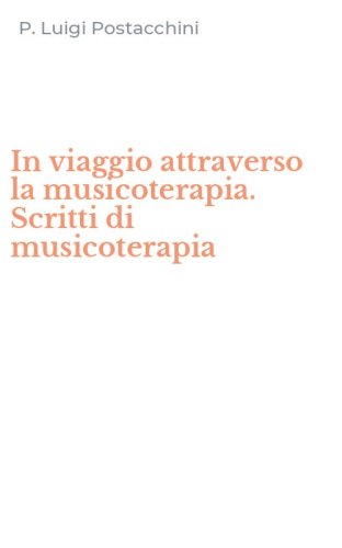 In viaggio attraverso la musicoterapia. Scritti di musicoterapia