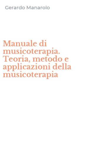 Manuale di musicoterapia. Teoria, metodo e applicazioni della musicoterapia