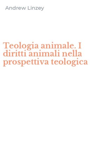 Teologia animale. I diritti animali nella prospettiva teologica