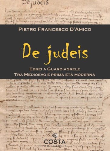 De judeis. Ebrei a Guardiagrele. Tra Medioevo e prima et&agrave; moderna