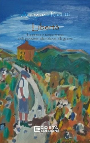 Libert&agrave;. La poesia in tempo di crisi: dalla pandemia, alla violenza, alle guerre