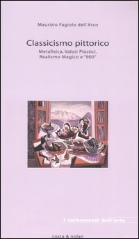 Classicismo pittorico. Metafisica, valori plastici, realismo magico e &laquo;900&raquo;