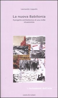 La nuova Babilonia. Il progetto architettonico di una civilt&agrave; situazionista