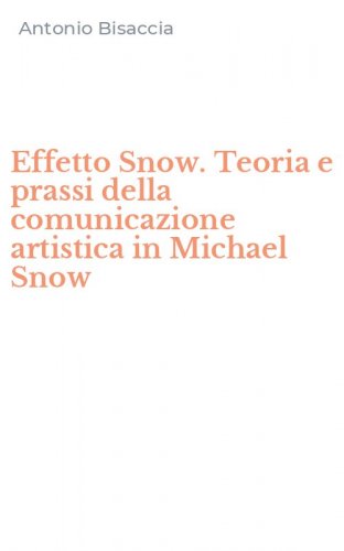 Effetto Snow. Teoria e prassi della comunicazione artistica in Michael Snow