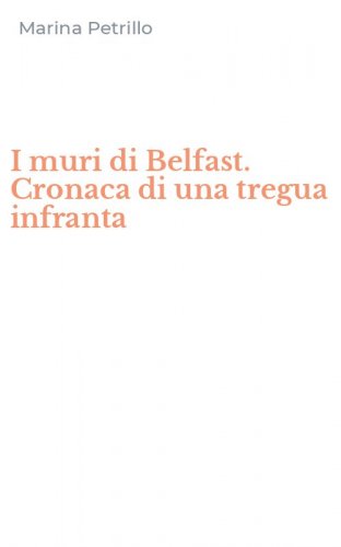 I muri di Belfast. Cronaca di una tregua infranta