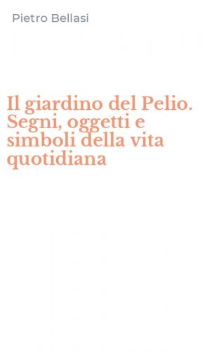 Il giardino del Pelio. Segni, oggetti e simboli della vita quotidiana