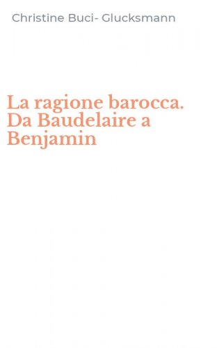 La ragione barocca. Da Baudelaire a Benjamin
