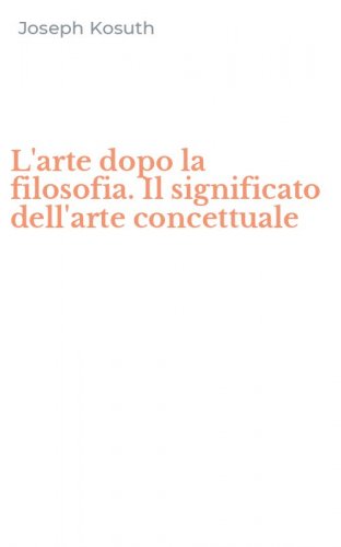 L'arte dopo la filosofia. Il significato dell'arte concettuale