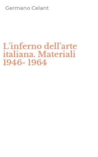 L'inferno dell'arte italiana. Materiali 1946-1964