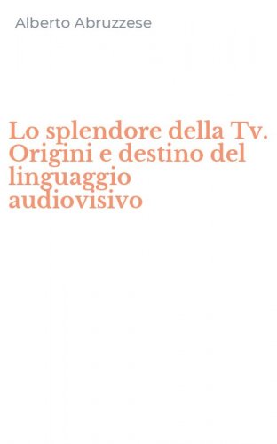 Lo splendore della Tv. Origini e destino del linguaggio audiovisivo