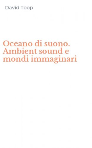 Oceano di suono. Ambient sound e mondi immaginari
