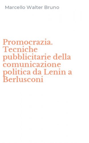 Promocrazia. Tecniche pubblicitarie della comunicazione politica da Lenin a Berlusconi