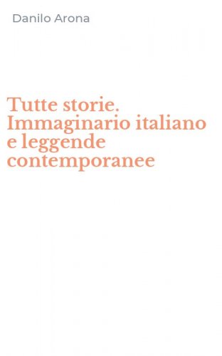 Tutte storie. Immaginario italiano e leggende contemporanee