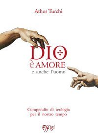 Dio &egrave; amore. E anche l'uomo. Compendio di teologia per il nostro tempo