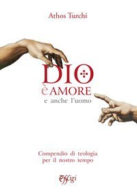 Dio &egrave; amore. E anche l'uomo. Compendio di teologia per il nostro tempo