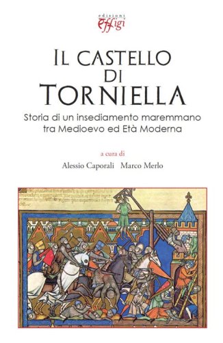 Il castello di Torniella. Storia di un insediamento maremmano tra Medioevo ed et&agrave; moderna