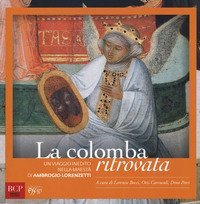 La colomba ritrovata. Un viaggio inedito nella Maest&agrave; di Ambrogio Lorenzetti