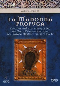 La Madonna profuga. Storia della devozionalit&agrave; della Madre del monte Phileremo: da Rodi a Cetinjie