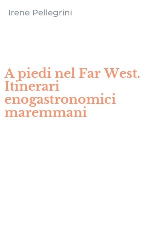 A piedi nel Far West. Itinerari enogastronomici maremmani