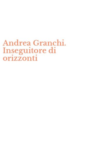 Andrea Granchi. Inseguitore di orizzonti