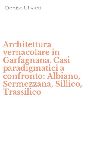 Architettura vernacolare in Garfagnana. Casi paradigmatici a confronto: Albiano, Sermezzana, Sillico, Trassilico