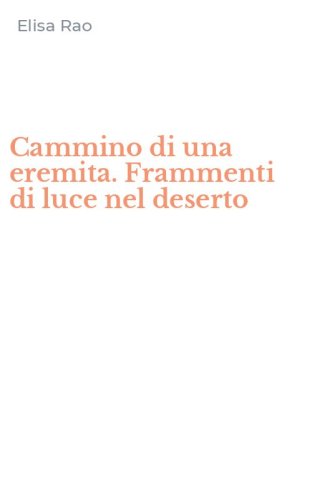 Cammino di una eremita. Frammenti di luce nel deserto