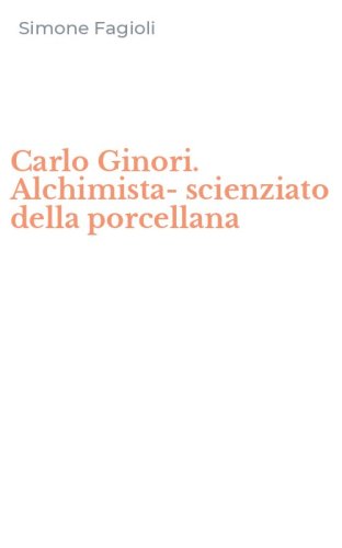 Carlo Ginori. Alchimista-scienziato della porcellana