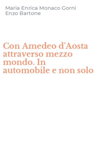 Con Amedeo d'Aosta attraverso mezzo mondo. In automobile e non solo