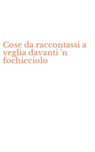 Cose da raccontassi a veglia davanti 'n fochicciolo