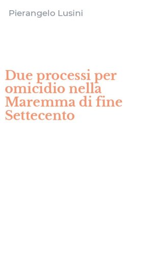 Due processi per omicidio nella Maremma di fine Settecento