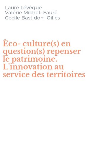 &Egrave;co-culture(s) en question(s) repenser le patrimoine. L'innovation au service des territoires