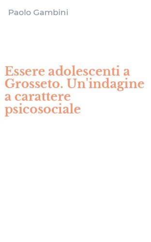 Essere adolescenti a Grosseto. Un'indagine a carattere psicosociale