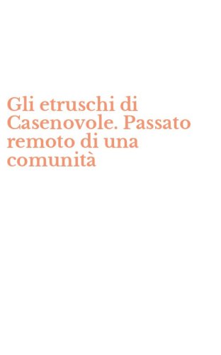 Gli etruschi di Casenovole. Passato remoto di una comunit&agrave;