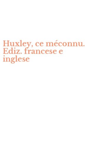 Huxley, ce m&eacute;connu. Ediz. francese e inglese