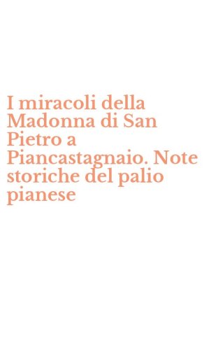 I miracoli della Madonna di San Pietro a Piancastagnaio. Note storiche del palio pianese