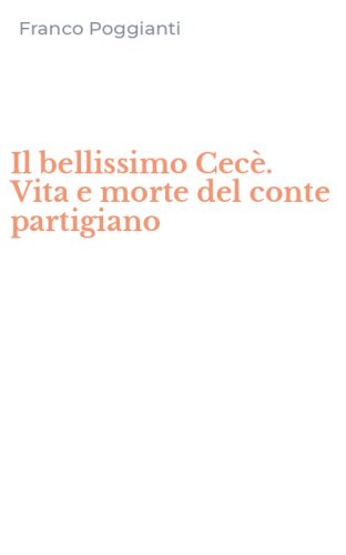 Il bellissimo Cec&egrave;. Vita e morte del conte partigiano