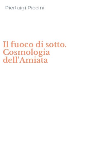 Il fuoco di sotto. Cosmologia dell'Amiata
