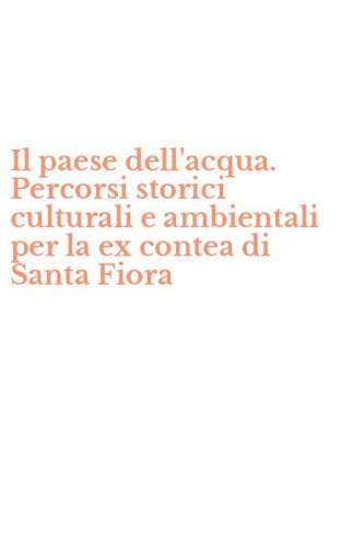 Il paese dell'acqua. Percorsi storici culturali e ambientali per la ex contea di Santa Fiora