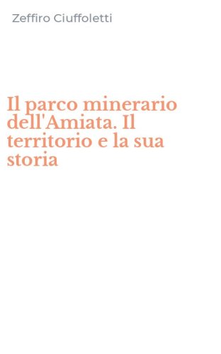 Il parco minerario dell'Amiata. Il territorio e la sua storia